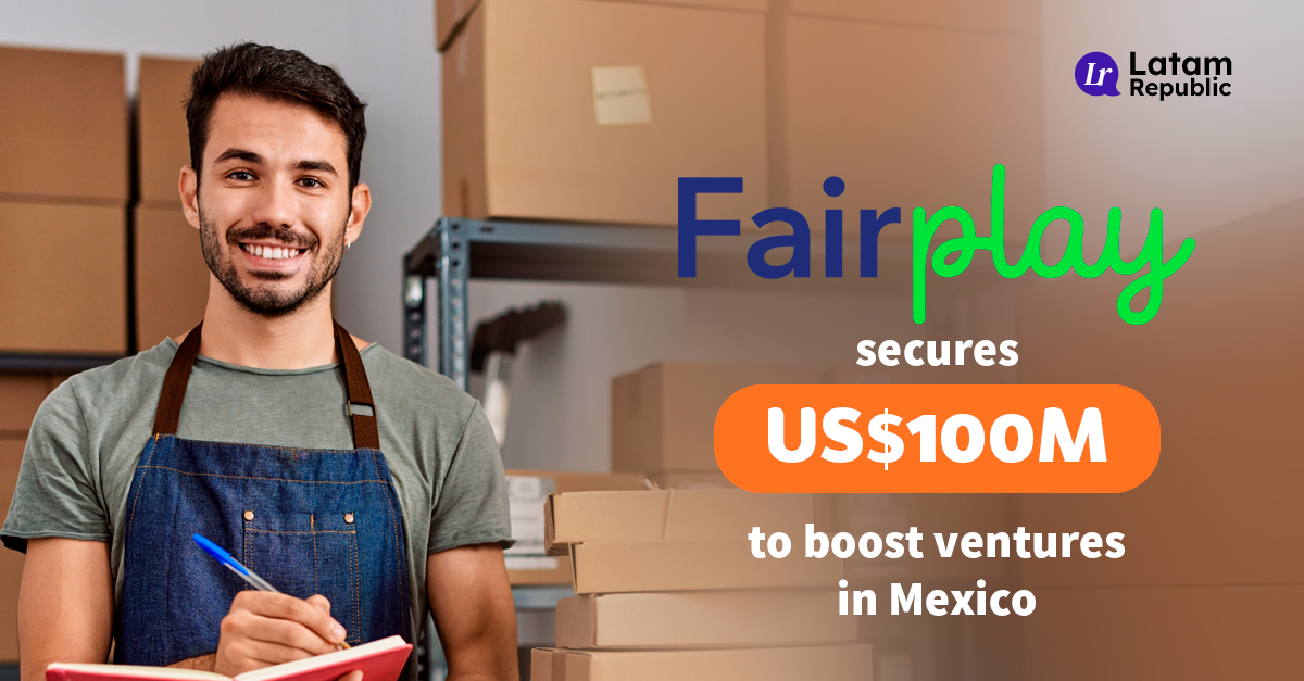 Fairplay secures US$100M to boost ventures in Mexico