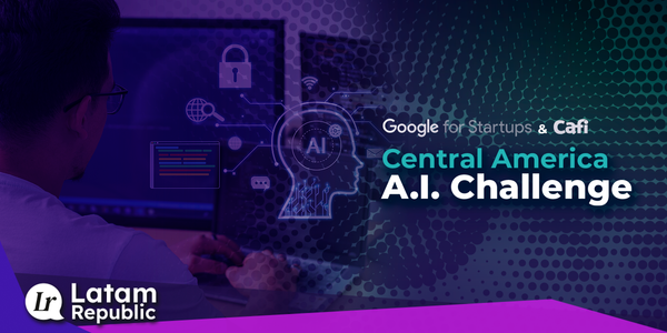 Central America AI Challenge: A Challenge Created by CAFI and Google For Startups